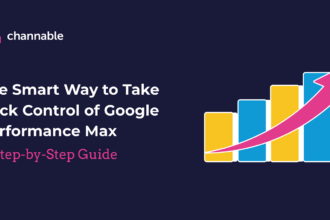 The Smart Way To Take Back Control Of Google’s Performance Max [A Step-By-Step Guide]
